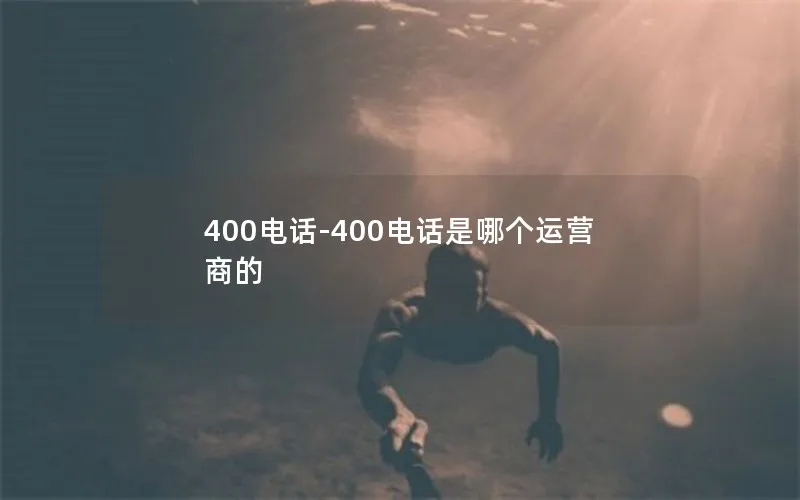 400电话-400电话是哪个运营商的