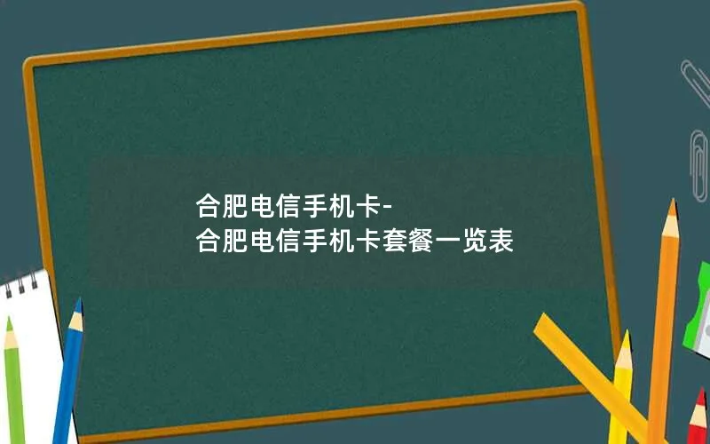 合肥电信手机卡-合肥电信手机卡套餐一览表