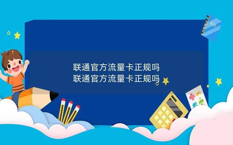 联通官方流量卡正规吗 联通官方流量卡正规吗