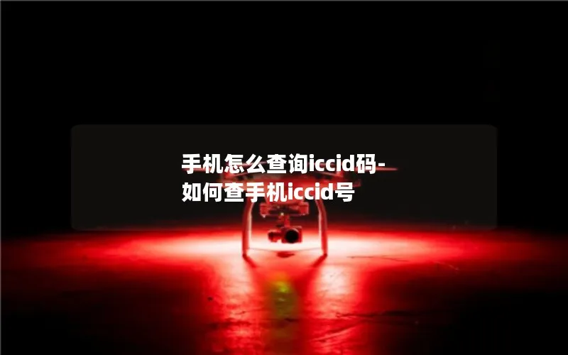 手机怎么查询iccid码-如何查手机iccid号