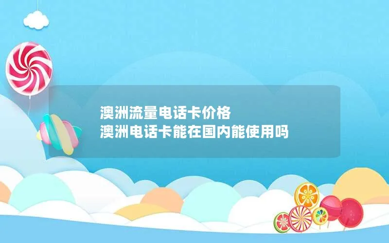 澳洲流量电话卡价格 澳洲电话卡能在国内能使用吗