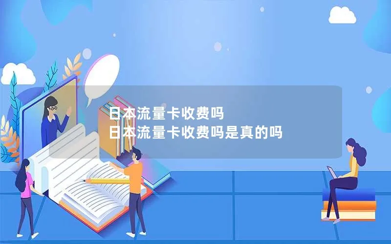 日本流量卡收费吗 日本流量卡收费吗是真的吗