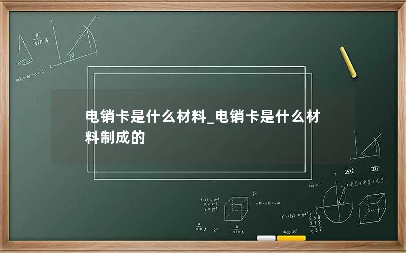 电销卡是什么材料_电销卡是什么材料制成的