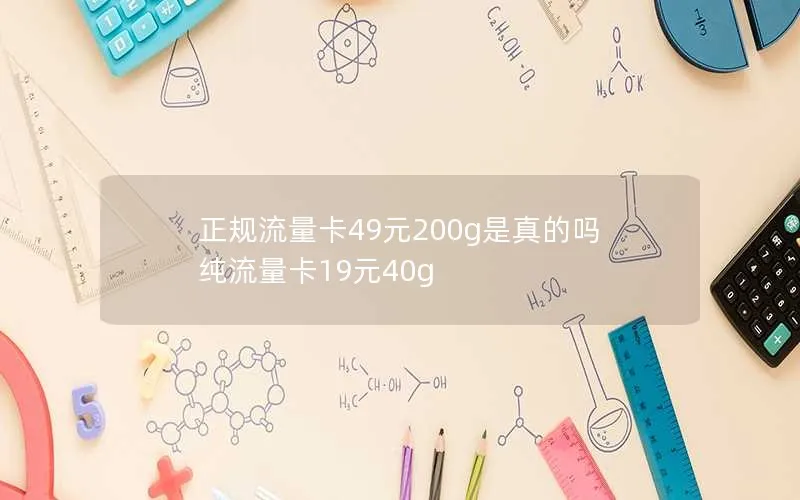 正规流量卡49元200g是真的吗 纯流量卡19元40g