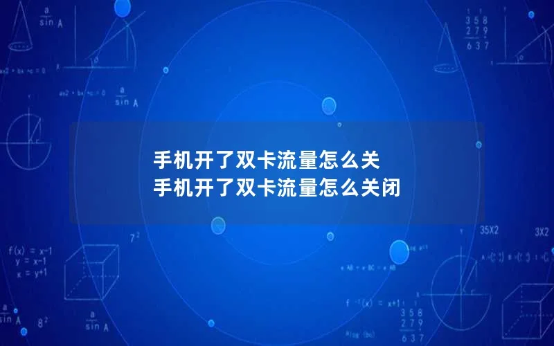 手机开了双卡流量怎么关 手机开了双卡流量怎么关闭