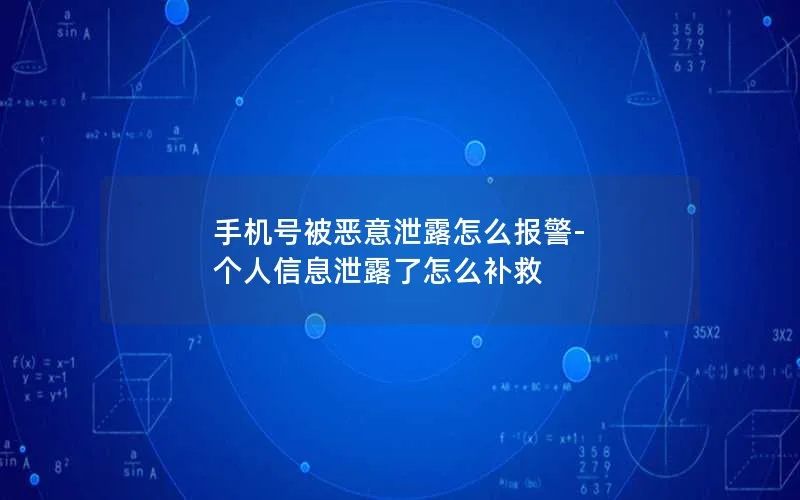 手机号被恶意泄露怎么报警-个人信息泄露了怎么补救