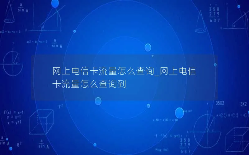 网上电信卡流量怎么查询_网上电信卡流量怎么查询到