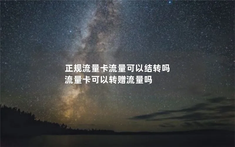 正规流量卡流量可以结转吗 流量卡可以转赠流量吗