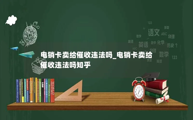 电销卡卖给催收违法吗_电销卡卖给催收违法吗知乎