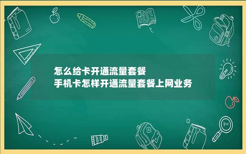 怎么给卡开通流量套餐 手机卡怎样开通流量套餐上网业务