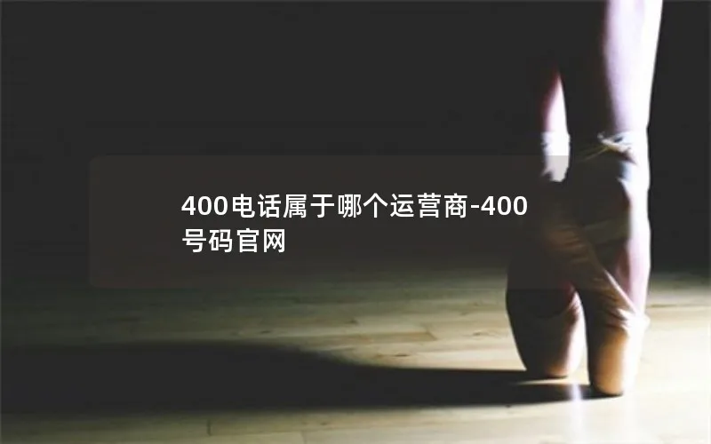 400电话属于哪个运营商-400号码官网