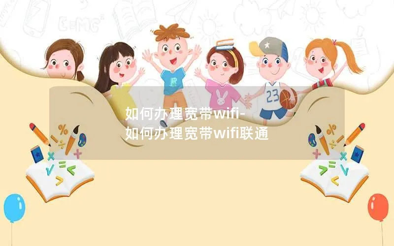 如何办理宽带wifi-如何办理宽带wifi联通