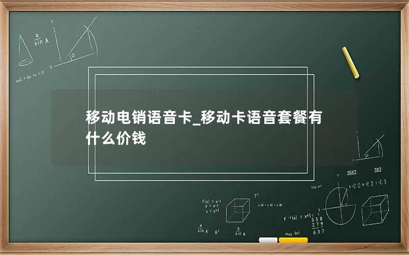 移动电销语音卡_移动卡语音套餐有什么价钱