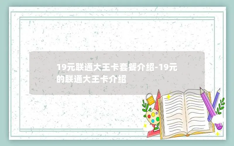 19元联通大王卡套餐介绍-19元的联通大王卡介绍